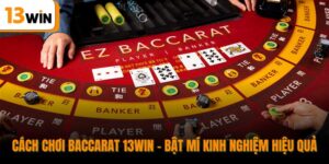 Cách Chơi Baccarat 13WIN - Bật Mí Kinh Nghiệm Hiệu Quả