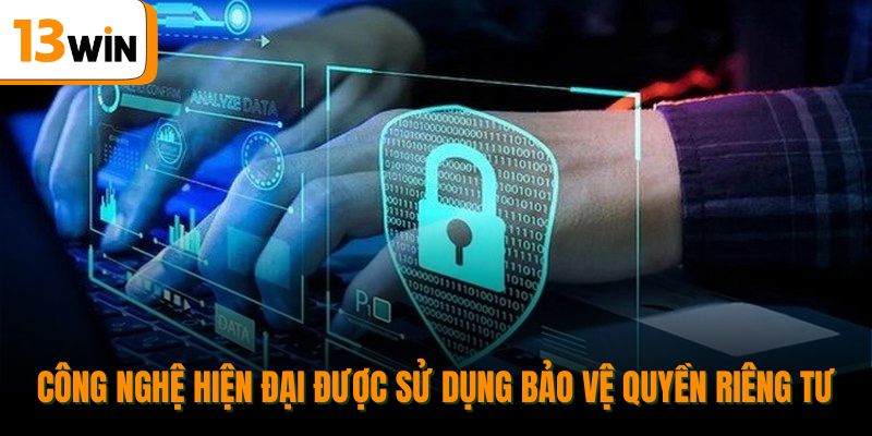 Công nghệ hiện đại được sử dụng bảo vệ quyền riêng tư.