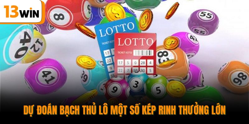 Dự đoán bạch thủ lô một số kép rinh thưởng lớn.