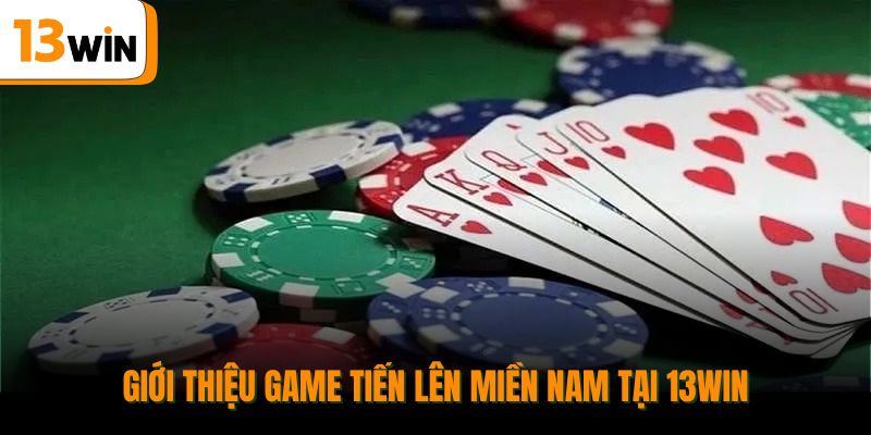 Giới thiệu game Tiến Lên Miền Nam tại 13WIN.