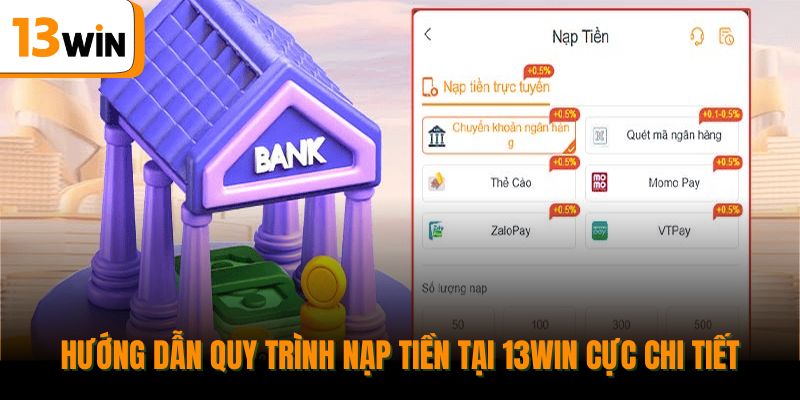 Hướng dẫn quy trình nạp tiền tại 13win cực chi tiết.