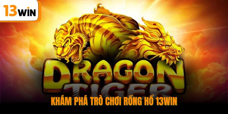 Khám phá trò chơi Rồng Hổ 13WIN.