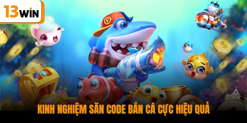Kinh nghiệm săn code bắn cá cực hiệu quả.