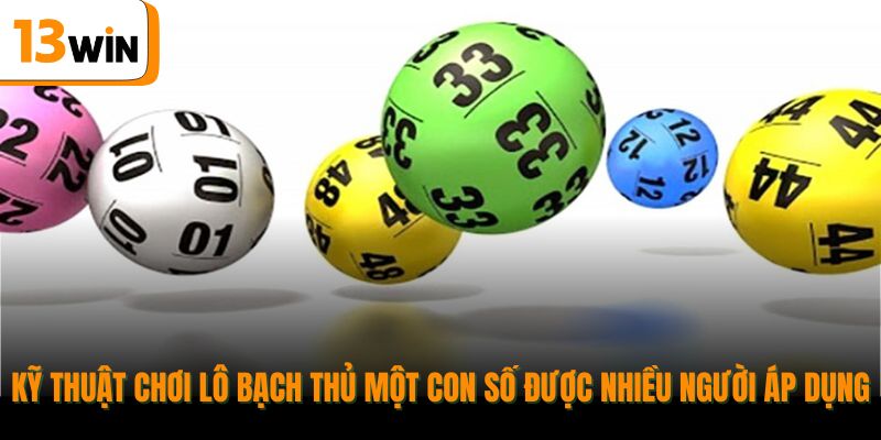 Kỹ thuật chơi lô bạch thủ một con số được nhiều người áp dụng.