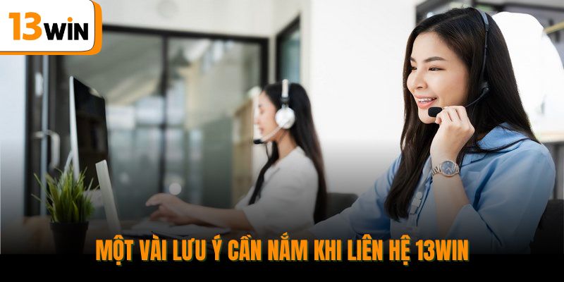 Một vài lưu ý cần nắm khi liên hệ 13win.