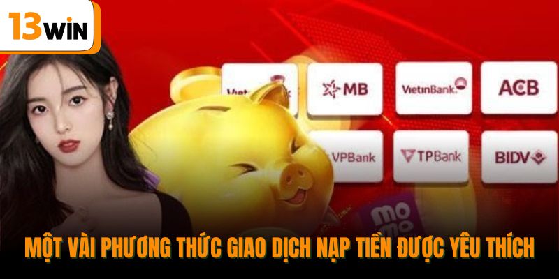 Một vài phương thức giao dịch nạp tiền được yêu thích.