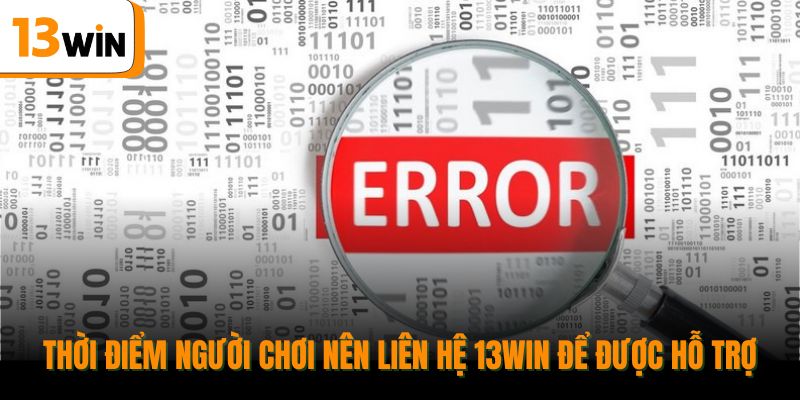 Thời điểm người chơi nên liên hệ 13win để được hỗ trợ.